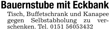 Bauernstube mit EckbankTisch, Buffetschrank und Kanapee gegen Selbstabholung zu verschenken. Tel. 0151 56053432