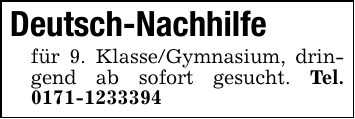 Deutsch-Nachhilfefür 9. Klasse/Gymnasium, dringend ab sofort gesucht. Tel. 0171-1233394