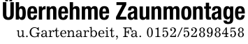 Übernehme Zaunmontageu.Gartenarbeit, Fa. 0152/52898458