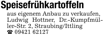 Speisefrühkartoffelnaus eigenem Anbau zu verkaufen,Ludwig Hottner, Dr.-Kumpfmüller-Str. 2, Straubing/Ittling_ 09421 62127