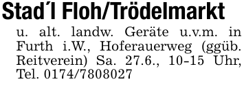 Stad'l Floh/Trödelmarktu. alt. landw. Geräte u.v.m. in Furth i.W., Hoferauerweg (ggüb. Reitverein) Sa. 27.6., 10-15 Uhr, Tel. 0174/7808027