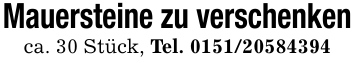 Mauersteine zu verschenkenca. 30 Stück, Tel. 0151/20584394