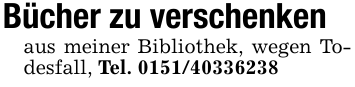 Bücher zu verschenkenaus meiner Bibliothek, wegen Todesfall, Tel. 0151/40336238