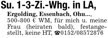 Su. 1-3-Zi.-Whg. in LA,Ergolding, Essenbach, Ohu..., 500-800 € WM, für mich u. meine Frau (heiraten bald), festangestellt, keine HT, _0152/08572876