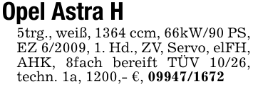 Opel Astra H5trg., weiß, 1364 ccm, 66kW/90 PS, EZ 6/2009, 1. Hd., ZV, Servo, elFH, AHK, 8fach bereift TÜV 10/26, techn. 1a, 1200,- €, 09947/1672