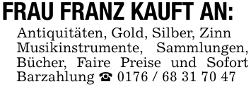 FRAU FRANZ KAUFT AN:Antiquitäten, Gold, Silber, ZinnMusikinstrumente, Sammlungen, Bücher, Faire Preise und Sofort Barzahlung _ 0176 / 68 31 70 47