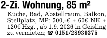 2-Zi. Wohnung, 85 m²Küche, Bad, Abstellraum, Balkon, Stellplatz, MP: 500,-€ + 60€ NK + 120€ Hzg. , ab 1.9. 2026 in Geisling zu vermieten; _ 0151/28930375