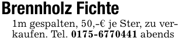 Brennholz Fichte1m gespalten, 50,-€ je Ster, zu verkaufen. Tel. 0175-6770441 abends