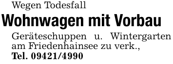 Wegen TodesfallWohnwagen mit VorbauGeräteschuppen u. Wintergarten am Friedenhainsee zu verk.,Tel. 09421/4990