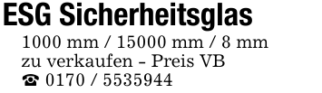 ESG Sicherheitsglas1000 mm / 15000 mm / 8 mmzu verkaufen - Preis VB_ 0170 / 5535944
