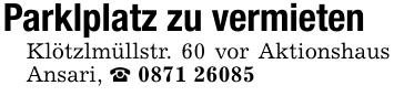 Parklplatz zu vermietenKlötzlmüllstr. 60 vor Aktionshaus Ansari, _ 0871 26085