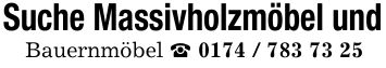 Suche Massivholzmöbel undBauernmöbel _ 0174 / 783 73 25