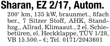 Sharan, EZ 2/17, Autom.200' km, 135 kW, braunmet., 8fach ber., 7 Sitzer Stoff, AHK, Standhzg., Allrad, Klimaaut., 2 el. Schiebetüren, el. Heckklappe, TÜV 1/28, VB 15.500.- €; Tel. 0171/2043601