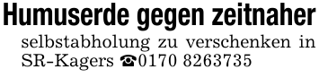 Humuserde gegen zeitnaherselbstabholung zu verschenken in SR-Kagers _0170 8263735