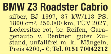 BMW Z3 Roadster Cabriosilber, BJ 1997, 87 kW/118 PS, 1800 cm³, 250.000 km, TÜV 2027, Ledersitze rot, br. Reifen, Garagenauto v. Rentner, guter Zustand, unfallfrei m. kl. Mängeln, Preis 4200,- €; Tel. 0151 70042212