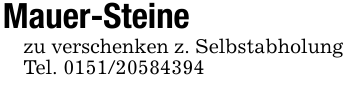 Mauer-Steinezu verschenken z. SelbstabholungTel. 0151/20584394