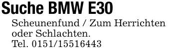 Suche BMW E30Scheunenfund / Zum Herrichtenoder Schlachten.Tel. 0151/15516443