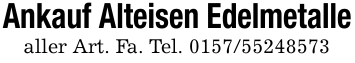 Ankauf Alteisen Edelmetallealler Art. Fa. Tel. 0157/55248573