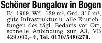 Schöner Bungalow in BogenBj. 1969, Wfl. 129 m², Grd. 810 m², gute Infrastruktur u. alle Einrichtungen des tägl. Bedarfs vor Ort, schnelle Anbindung zur A3, VB 429.000,- €, Tel. 0170/5486270.