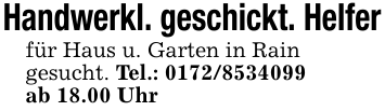Handwerkl. geschickt. Helferfür Haus u. Garten in Raingesucht. Tel.: 0172/8534099ab 18.00 Uhr