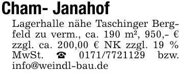 Cham- Janahof Lagerhalle nähe Taschinger Bergfeld zu verm., ca. 190 m², 950,- € zzgl. ca. 200,00 € NK zzgl. 19 % MwSt. _ 0171/7721129 bzw. info@weindl-bau.de