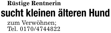 Rüstige Rentnerin sucht kleinen älteren Hundzum Verwöhnen;Tel. 0170/4744822