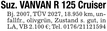 Suz. VANVAN R 125 CruiserBj. 2007, TÜV 2027, 18.950 km, unfallfr., olivgrün, Zustand s. gut, in LA, VB 2.100 €; Tel. 0176/21121594