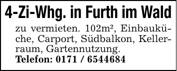 4-Zi-Whg. in Furth im Waldzu vermieten. 102m², Einbauküche, Carport, Südbalkon, Kellerraum, Gartennutzung.Telefon: 0171 / 6544684