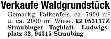 Verkaufe WaldgrundstückGemarkg. Falkenfels, ca. 7900 m² u. ca. 2000 m² Wiese. _ 053137Z Straubinger Tagblatt, Ludwigsplatz 32, 94315 Straubing