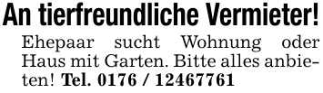 An tierfreundliche Vermieter!Ehepaar sucht Wohnung oder Haus mit Garten. Bitte alles anbieten! Tel. 0176 / 12467761