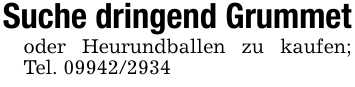 Suche dringend Grummetoder Heurundballen zu kaufen; Tel. 09942/2934