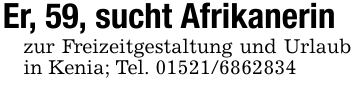 Er, 59, sucht Afrikanerinzur Freizeitgestaltung und Urlaub in Kenia; Tel. 01521/6862834