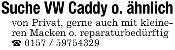 Suche VW Caddy o. ähnlichvon Privat, gerne auch mit kleineren Macken o. reparaturbedürftig_ 0157 / 59754329