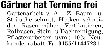 Gärtner hat Termine frei Gartenarbeit v. A - Z, Baum- u. Sträucherschnitt, Hecken schneiden, Rasen mähen, Vertikutieren, Rollrasen, Stein- u Dachreinigung, Pflasterarbeiten uvm.; 10% Neukundenrabatt. Fa. 0155/11447231