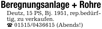 Beregnungsanlage + RohreDeutz, 15 PS, Bj. 1951, rep.bedürftig, zu verkaufen._ 01515/0436615 (Abends!)