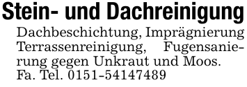 Stein- und DachreinigungDachbeschichtung, Imprägnierung Terrassenreinigung, Fugensanierung gegen Unkraut und Moos.Fa. Tel. 0151-54147489