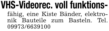VHS-Videorec. voll funktions-fähig, eine Kiste Bänder, elektronik Bauteile zum Basteln. Tel. 09973/6639100