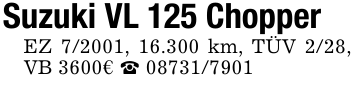 Suzuki VL 125 Chopper EZ 7/2001, 16.300 km, TÜV 2/28, VB 3600€ _ 08731/7901