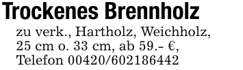 Trockenes Brennholzzu verk., Hartholz, Weichholz,25 cm o. 33 cm, ab 59.- €,Telefon 00420/602186442