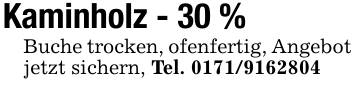 Kaminholz - 30 % Buche trocken, ofenfertig, Angebot jetzt sichern, Tel. 0171/9162804