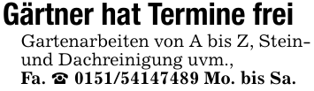 Gärtner hat Termine freiGartenarbeiten von A bis Z, Stein- und Dachreinigung uvm.,Fa. _ 0151/54147489 Mo. bis Sa.