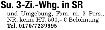 Su. 3-Zi.-Whg. in SRund Umgebung, Fam. m. 3 Pers., NR, keine HT. 500,- € Belohnung!Tel. 0170/7239995