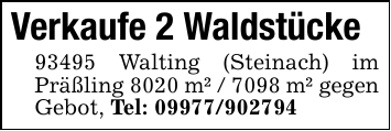 Verkaufe 2 Waldstücke 93495 Walting (Steinach) im Präßling 8020 m² / 7098 m² gegen Gebot, Tel: 09977/902794