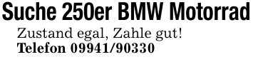 Suche 250er BMW MotorradZustand egal, Zahle gut!Telefon 09941/90330