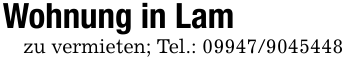 Wohnung in Lamzu vermieten; Tel.: 09947/9045448