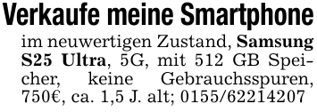 Verkaufe meine Smartphoneim neuwertigen Zustand, Samsung S25 Ultra, 5G, mit 512 GB Speicher, keine Gebrauchsspuren, 750€, ca. 1,5 J. alt; 0155/62214207