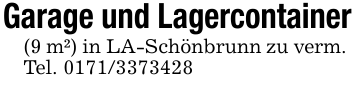 Garage und Lagercontainer(9 m²) in LA-Schönbrunn zu verm. Tel. 0171/3373428