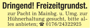 Dringend! Freizeitgrundst.zur Pacht in Mainbg. u. Umg. zur Hühnerhaltung gesucht, bitte alles anbieten; _ 0176/24322925