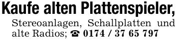 Kaufe alten Plattenspieler,Stereoanlagen, Schallplatten und alte Radios; _ 0174 / 37 65 797