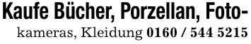 Kaufe Bücher, Porzellan, Foto-kameras, Kleidung 0160 / 544 5215